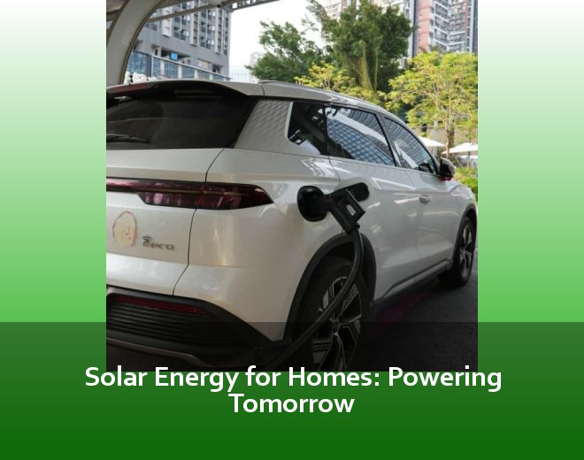 Solar Energy for Homes: Powering Tomorrow